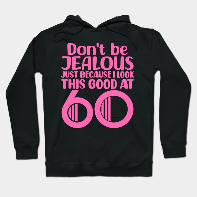 Don't Be Jealous Just Because I look This Good At 60 Hoodie by colorsplash